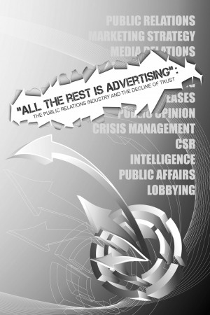 'All the Rest is Advertising': The Public Relations Industry and the Decline of Trust