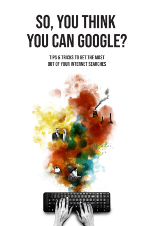 So, you think you can Google? A guide to getting the most out of your searches